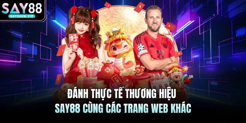 Đánh thực tế thương hiệu SAY88 cùng các trang web khác