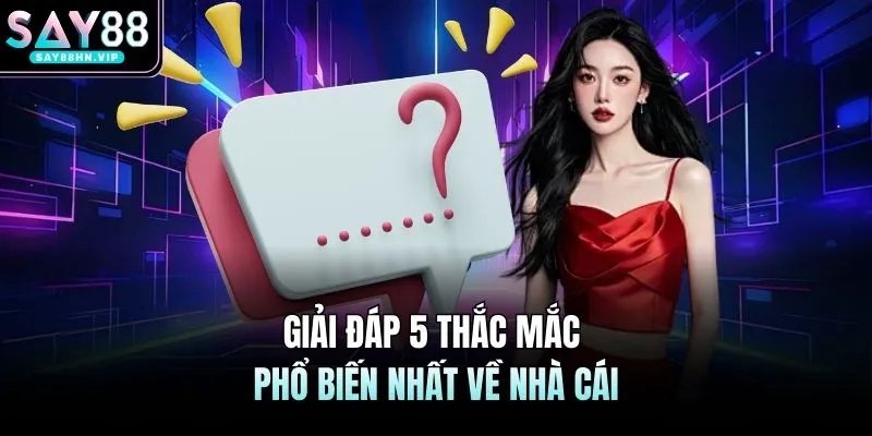 Giải đáp 5 thắc mắc phổ biến nhất về nhà cái
