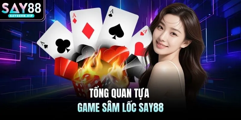 Tổng quan tựa game sâm lốc SAY88
